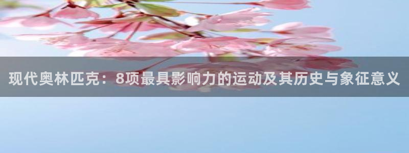 光速体育在线直播观看：现代奥林匹克：8项最具影响力的运动及其历史与象征意义