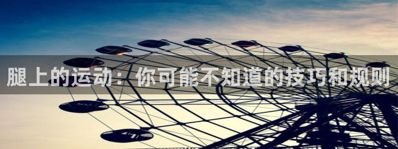 光速体育改名后叫什么名字了：腿上的运动：你可能不知道的技巧和规则